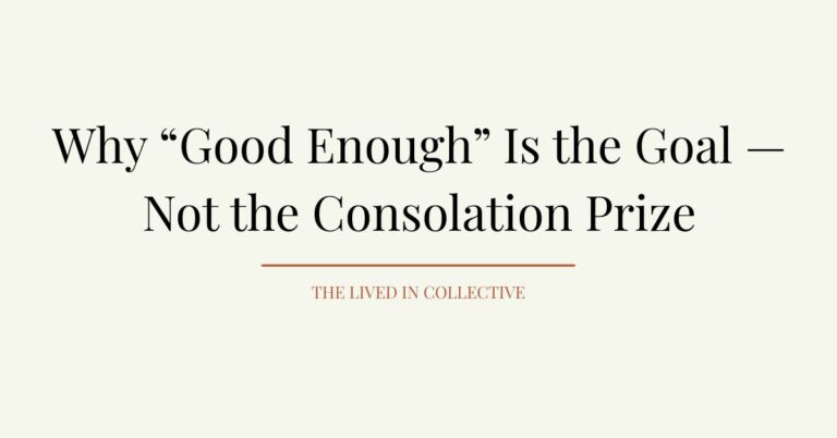 good enough is the goal — The Lived In Collective